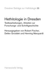 Title: Hethitologie in Dresden: Textbearbeitungen, Arbeiten zur Forschungs- und Schriftgeschichte, Author: Robert Fischer