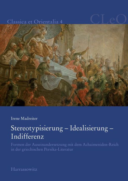 Stereotypisierung - Idealisierung - Indifferenz: Formen der Auseinandersetzung mit dem Achaimeniden-Reich in der griechischen Persika-Literatur