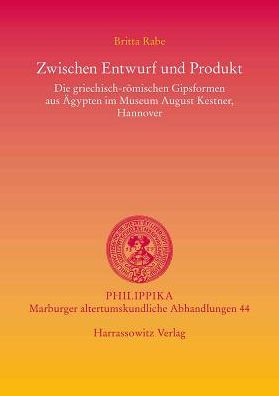 Zwischen Entwurf und Produkt: Die griechisch-romischen Gipsformen aus Agypten im Museum August Kestner, Hannover. Mit einer CD-Rom der abgebildeten Museumsobjekte