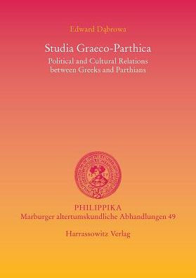 Studia Graeco-Parthica: Political and Cultural Relations between Greeks and Parthians