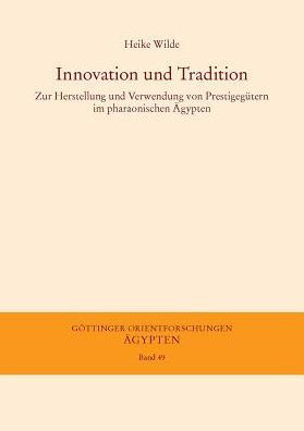 Innovation und Tradition: Zur Herstellung und Verwendung von Prestigegutern im pharaonischen Agypten