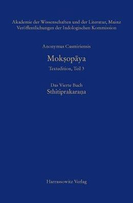 Anonymus Casmiriensis Moksopaya. Historisch-kritische Gesamtausgabe Das Vierte Buch: Sthitiprakarana: Kritische Edition von Susanne Krause-Stinner und Peter Stephan