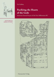 Title: Pacifying the Hearts of the Gods: Sumerian Emesal Prayers of the First Millenium BC, Author: Uri Gabbay