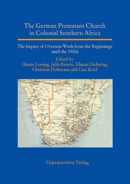 The German Protestant Church in Colonial Southern Africa: the Impact of Overseas Work from the Beginnings until the 1920s On behalf of the Sponsors and the Academic Advisory Council of the Study Process on the Role of the German Protestant Work Overseas i