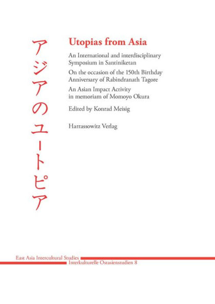 Utopias from Asia: An International and Interdisciplinary Symposium in Santiniketan on the Occasion of the 150th Birthday Anniversary of Rabindranath Tagore. An Asian Impact Activity in memoriam of Momoyo Okura