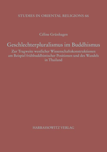 Geschlechterpluralismus im Buddhismus: Zur Tragweite westlicher Wissenschaftskonstruktionen am Beispiel fruhbuddhistischer Positionen und des Wandels in Thailand