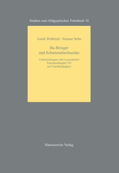 Ba-Bringer und Schattenabschneider: Untersuchungen zum so genannten Totenbuchkapitel 191 auf Totenbuchpapyri