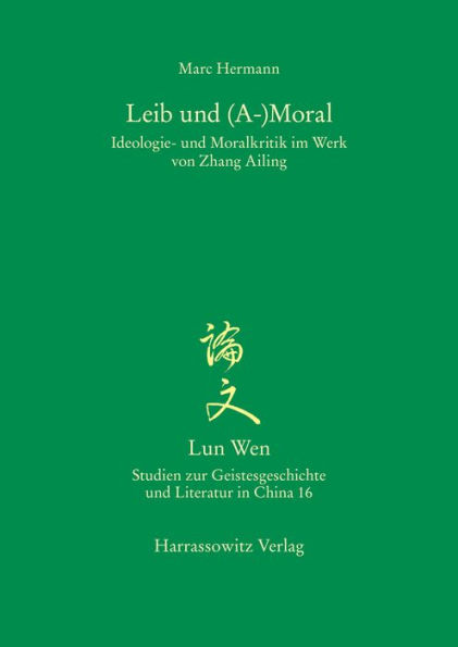 Leib und (A-)Moral: Ideologie- und Moralkritik im Werk von Zhang Ailing