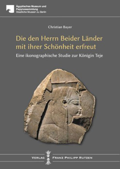 TEJE: Die den Herrn beider Lander mit ihrer Schonheit erfreut: Eine ikonographische Studie zur Konigin Teje