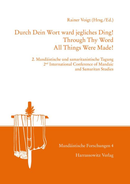 Durch Dein Wort ward jegliches Ding! / Through Thy Word All Things Were Made!: 2. Mandaistische und samaritanistische Tagung / 2nd International Conference of Mandaic and Samaritan Studies