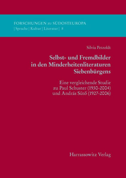 Selbst- und Fremdbilder in den Minderheitsliteraturen Siebenburgens: Eine vergleichende Studie zu Paul Schuster (1930-2004) und Andras Suto (1927-2006)