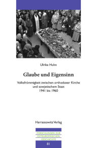 Title: Glaube und Eigensinn: Volksfrommigkeit zwischen orthodoxer Kirche und sowjetischem Staat 1941 bis 1960, Author: Ulrike Huhn