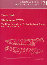 Title: Elephantine XXXV: The Lithic Industries on Elephantine Island during the 3rd Millennium BC, Author: Thomas Hikade