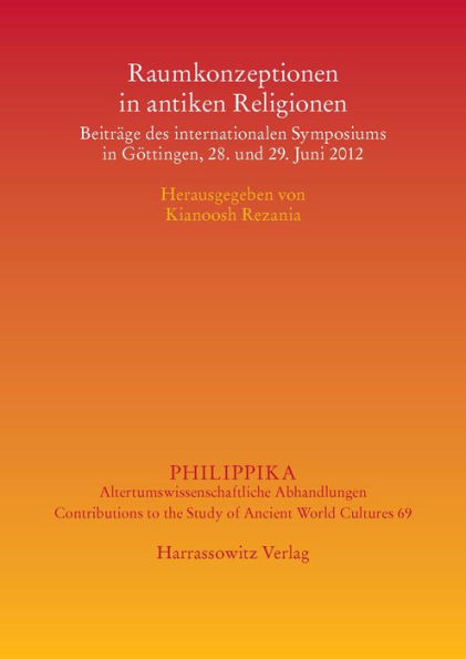 Raumkonzeptionen in antiken Religionen: Beitrage des internationalen Symposiums in Gottingen, 28. und 29. Juni 2012