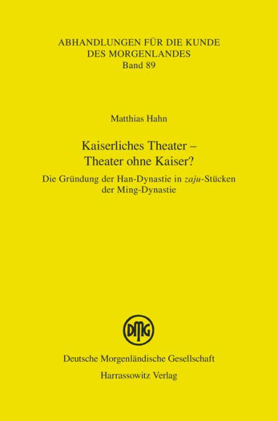 Kaiserliches Theater - Theater ohne Kaiser?: Die Grundung der Han-Dynastie in zaju-Stucken der Ming-Dynastie