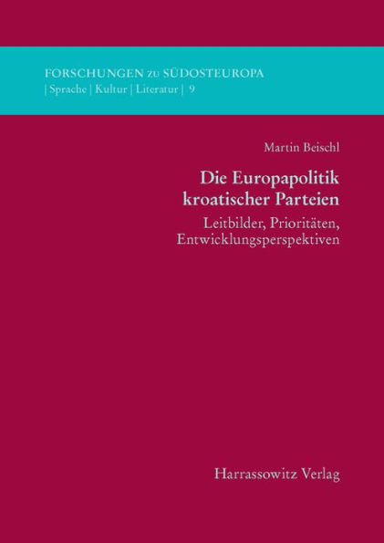 Die Europapolitik kroatischer Parteien: Leitbilder, Prioritaten, Entwicklungsperspektiven