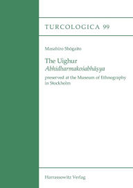 Title: The Uighur Abhidharmakosabhasya: preserved at the Museum of Ethnography in Stockholm, Author: Masahiro Shogaito