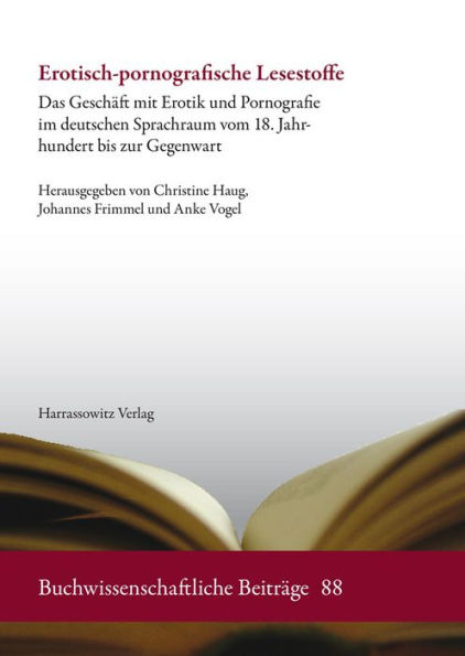 Erotisch-pornografische Lesestoffe: Das Geschaft mit Erotik und Pornografie im deutschen Sprachraum vom 18. Jahrhundert bis zur Gegenwart