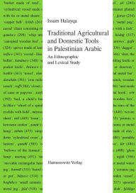 Title: Traditional Agricultural and Domestic Tools in Palestinian Arabic: An Ethnographic and Lexical Study, Author: Issam K Halayqa