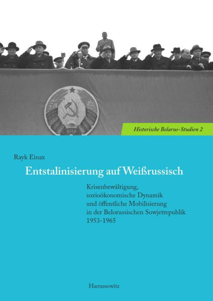 Entstalinisierung auf Weissrussisch: Krisenbewaltigung, soziookonomische Dynamik und offentliche Mobilisierung in der Belorussischen Sowjetrepublik 1953-1965