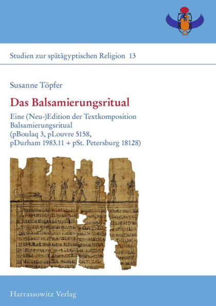 Das Balsamierungsritual: Eine (Neu-)Edition der Textkomposition Balsamierungsritual(pBoulaq 3, pLouvre 5158, pDurham 1983.11 + pSt. Petersburg 18128)