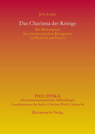 Title: Das Charisma der Konige: Zur Konzeption des altorientalischen Konigtums im Hinblick auf Urartu, Author: Julia Linke