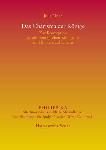 Das Charisma der Konige: Zur Konzeption des altorientalischen Konigtums im Hinblick auf Urartu