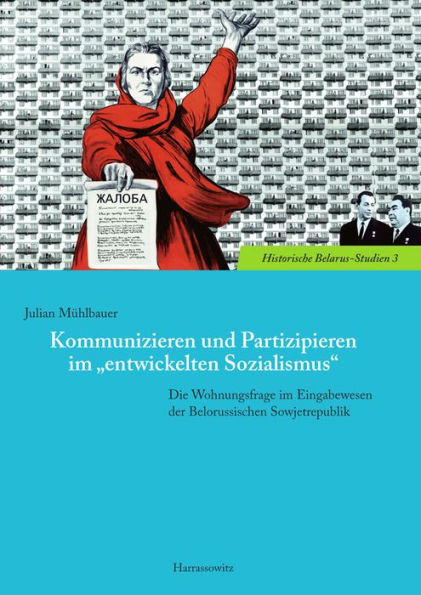 Kommunizieren und Partizipieren im 'entwickelten Sozialismus': Die Wohnungsfrage im Eingabewesen der Belorussischen Sowjetrepublik