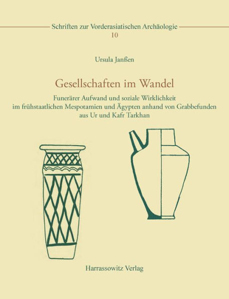 Gesellschaften im Wandel: Funerarer Aufwand und soziale Wirklichkeit im fruhstaatlichen Mespotamien und Agypten anhand von Grabbefunden aus Ur und Kafr Tarkhan