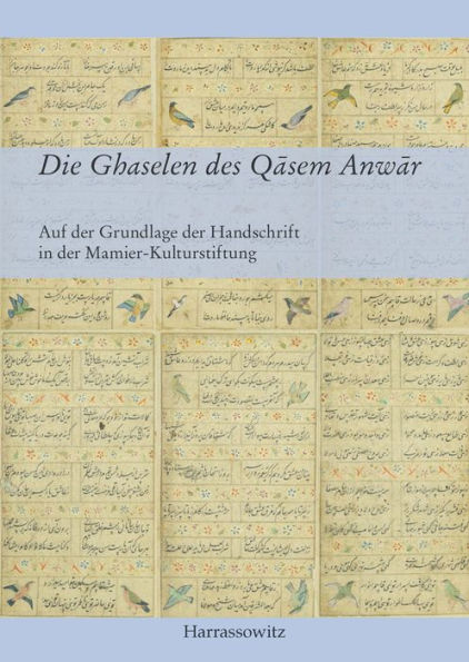 Die Ghaselen des Qasem Anwar: Auf der Grundlage der Handschrift in der Mamier-Kulturstiftung, Ediert und mit einem Nachwort versehen durch Khosro Kiyanrad, ubersetzt von Sarah Kiyanrad