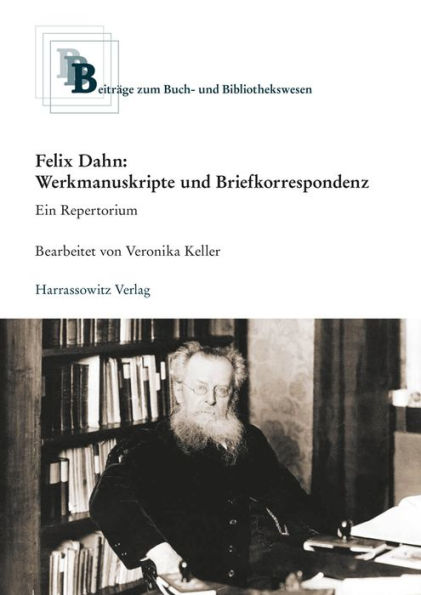 Felix Dahn: Werkmanuskripte und Briefkorrespondenz. Ein Repertorium: Im Auftrag der Historischen Kommission fur Ost- und Westpreussische Landesforschung unter der Leitung von Arno Mentzel-Reuters herausgegeben von Veronika Keller