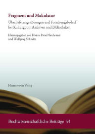 Title: Fragment und Makulatur: Uberlieferungsstorungen und Forschungsbedarf bei Kulturgut in Archiven und Bibliotheken, Author: Hanns Peter Neuheuser