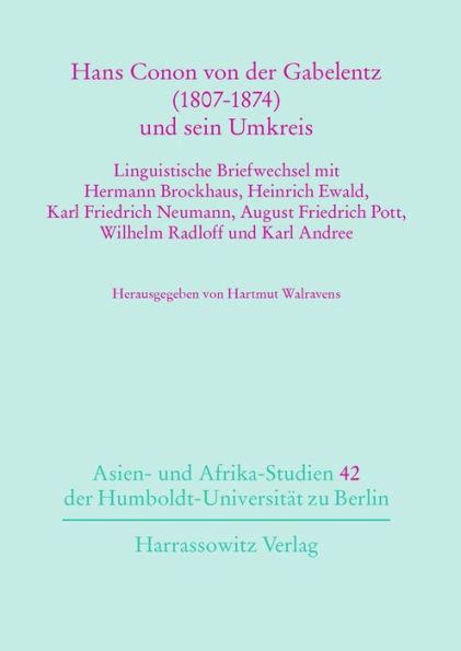 Hans Conon von der Gabelentz (1807-1874)und sein Umkreis: Linguistische Briefwechsel mit Hermann Brockhaus, Heinrich Ewald, Karl Friedrich Neumann, August Friedrich Pott, Wilhelm Radloff und Karl Andree.