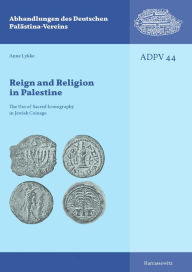 Title: Reign and Religion in Palestine: The Use of Sacred Iconography in Jewish Coinage, Author: Anne Lykke