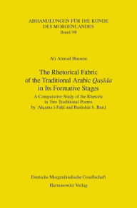 Title: The Rhetorical Fabric of the Traditional Arabic Qasida in Its Formative Stages: A Comparative Study of the Rhetoric in Two Traditional Poems by 'Alqama l-Fahl and Bashshar b. Burd, Author: Ali Ahmad Hussein