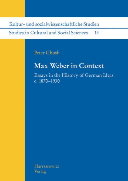 Max Weber in Context: Essays in the History of German Ideas c. 1870-1930