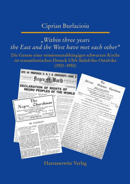 Within three years the East and the West have met each other: Die Genese einer missionsunabhangigen schwarzen Kirche im transatlantischen Dreieck USA-Sudafrika-Ostafrika (1921-1950)