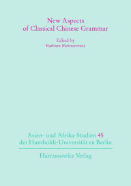 Title: New Aspects of Classical Chinese Grammar, Author: Barbara Meisterernst