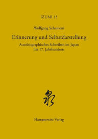 Title: Erinnerung und Selbstdarstellung: Autobiographisches Schreiben im Japan des 17. Jahrhunderts, Author: Wolfgang Schamoni
