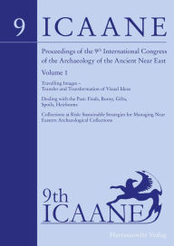 Title: Proceedings of the 9th International Congress on the Archaeology of the Ancient Near East: June 9-13, 2014, University of Basel. Volume 1: Travelling Images - Transfer and Transformation of Visual Ideas; Dealing with the Past: Finds, Booty, Gifts, Spoils,, Author: Oskar Kaelin