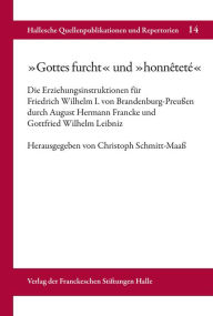 Title: 'Gottes furcht' und 'honnetete: Die Erziehungsinstruktionen fur Friedrich Wilhelm I. von Brandenburg-Preussen durch August Hermann Francke und Gottfried Wilhelm Leibniz, Author: Christoph Schmitt-Maass