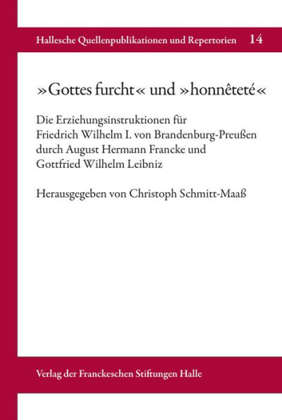 'Gottes furcht' und 'honnetete: Die Erziehungsinstruktionen fur Friedrich Wilhelm I. von Brandenburg-Preussen durch August Hermann Francke und Gottfried Wilhelm Leibniz