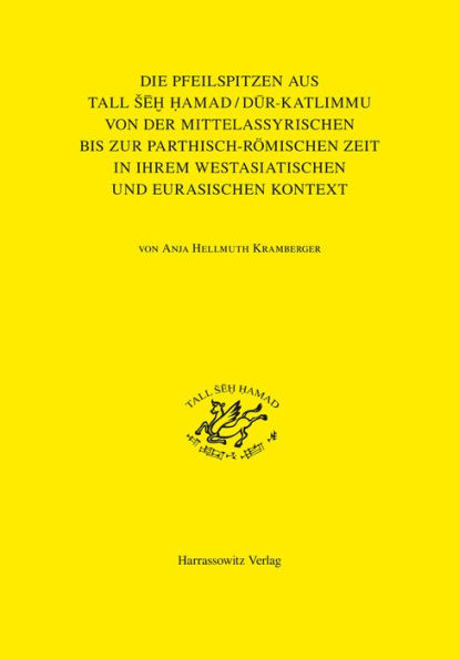 Die Pfeilspitzen aus Tall seh Hamad/Dur-Katlimmu von der mittelassyrischen bis zur parthisch-romischen Zeit in ihrem westasiatischen und eurasischen Kontext: Mit einem Katalog zusammengestellt von Jens Rohde