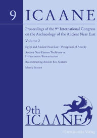 Title: Proceedings of the 9th International Congress on the Archaeology of the Ancient Near East: June 9-13, 2014, University of Basel. Volume 2: Egypt and Ancient Near East - Perceptions of Alterity, Ancient Near Eastern Traditions vs. Hellenization/Romanizatio, Author: Oskar Kaelin