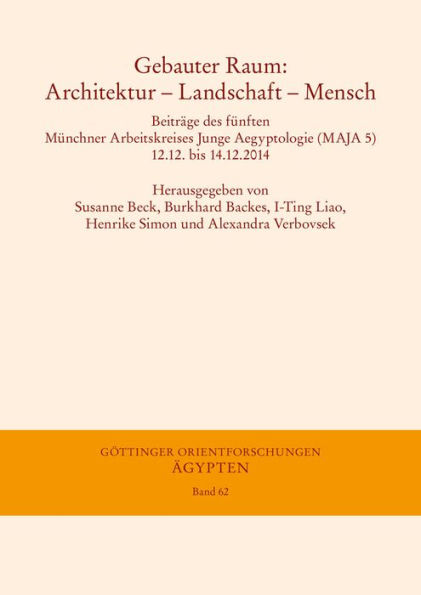 Gebauter Raum: Architektur - Landschaft - Mensch: Beitrage des funften Munchner Arbeitskreises Junge Aegyptologie (MAJA 5), 12.12. bis 14.12.2014