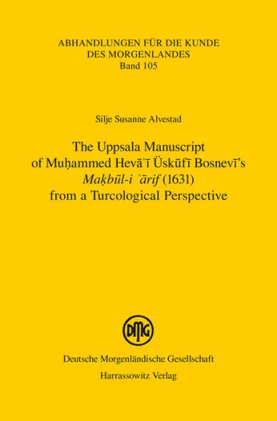 The Uppsala Manuscript of Muhammed Heva'i Uskufi Bosnevi's Makbul-i 'arif (1631) from a Turcological Perspective: Transliteration, Transcription, and an English Translation