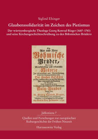 Title: Glaubenssolidaritat im Zeichen des Pietismus: Der wurttembergische Theologe Georg Konrad Rieger (1687-1743) und seine Kirchengeschichtsschreibung zu den Bohmischen Brudern, Author: Siglind Ehinger