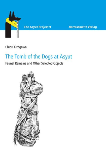 The Tomb of the Dogs at Asyut: Faunal Remains and Other Selected Objects with contributions by Jochem Kahl and Gunter Vittmann