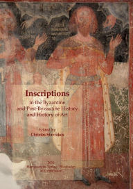 Title: Inscriptions in the Byzantine and Post-Byzantine History and History of Art: Proceedings of the International Symposium 'Inscriptions: Their Contribution to the Byzantine and Post-Byzantine History and History of Art' (Ioannina, June 26-27, 2015), Author: Christos Stavrakos