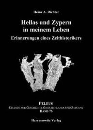 Title: Hellas und Zypern in meinem Leben: Erinnerungen eines Zeithistorikers, Author: Heinz A Richter